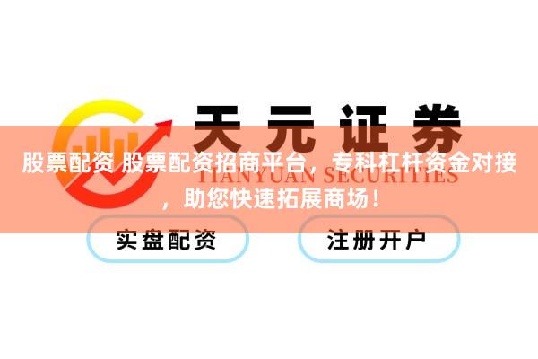 股票配资 股票配资招商平台，专科杠杆资金对接，助您快速拓展商场！